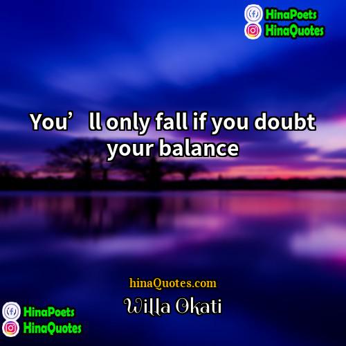 Willa Okati Quotes | You’ll only fall if you doubt your